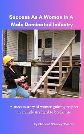 Empowering Journey: A Must-Read Review of ‘Success As A Woman In A Male Dominated Industry: A Success Story of Women Gaining Respect in an Industry Hard to Break Into’ by Charlene