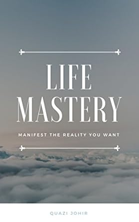 Transform Your Life with Insights from ‘Life Mastery: Manifest the Reality You Want’ – A Comprehensive Review