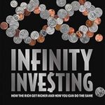 Unlock Wealth Secrets with This Must-Read Review: Infinity Investing: How The Rich Get Richer And How You Can Do The Same
