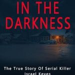Unmasking Evil: A Gripping Review of ‘Devil in the Darkness: The True Story of Serial Killer Israel Keyes (Monsters of True Crime)’