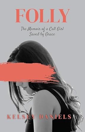 An Unforgettable Journey of Redemption: Folly: The Memoir of a Call Girl Saved by Grace