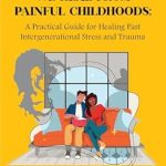 Transformative Insights: This Is How We Heal from Painful Childhoods – A Practical Guide for Healing Past Intergenerational Stress and Trauma