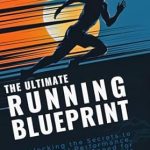 Unlock Your Running Potential: A Comprehensive Review of ‘The Ultimate Running Blueprint: Unlocking the Secrets to Optimal Performance, Endurance, and Speed for Runners of All Levels’