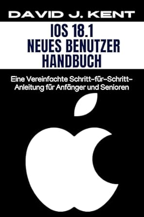 Discover the Secrets of iOS 18.1: A Comprehensive Review of ‘IOS 18.1 Neues Benutzer Handbuch: Eine Vereinfachte Schritt-für-Schritt-Anleitung für Anfänger und Senioren (Digital Trends and Instruction Guide for Beginners 4)’