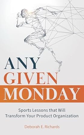 Transform Your Product Team with Insightful Strategies: A Review of Any Given Monday: Sports Lessons that Will Transform Your Product Organization (Team-Driven Solutions)