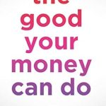 Discover How to Make a Positive Impact with Your Finances: A Review of The Good Your Money Can Do: Becoming a Conscious Investor