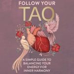 Discover Inner Peace: A Comprehensive Review of ‘Follow Your Tao: A Simple Guide to Balancing Your Energy for Inner Harmony’