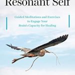 Transform Your Healing Journey: Discover the Power of ‘Your Resonant Self: Guided Meditations and Exercises to Engage Your Brain’s Capacity for Healing’ Transform Your Healing Journey: Discover the Power of ‘Your Resonant Self: Guided Meditations and Exercises to Engage Your Brain’s Capacity for Healing’