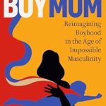 Transformative Insights for Modern Parenting: A Review of BoyMom: Reimagining Boyhood in the Age of Impossible Masculinity