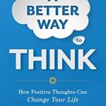 Transform Your Mindset: A Comprehensive Review of ‘A Better Way to Think: Using Positive Thoughts to Change Your Life’ Transform Your Mindset: A Comprehensive Review of ‘A Better Way to Think: Using Positive Thoughts to Change Your Life’