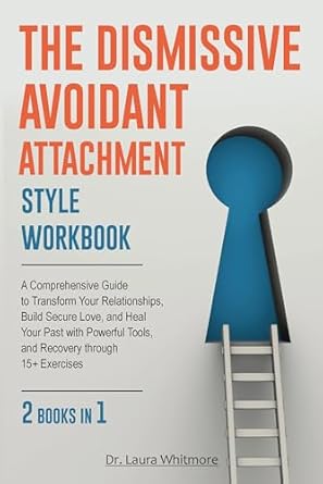 Unlocking Healthier Relationships: A Must-Read Review of The Dismissive Avoidant Attachment Style Workbook: A Comprehensive Guide to Transform Your Relationships, Build Secure Love, and Heal Your Past with Powerful Tools, and Recovery through 15+ Exercises