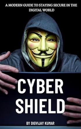 Essential Insights Revealed: Cyber Shield: A Modern Guide to Staying Secure in the Digital World (The Cybersecurity Blueprint: A Complete Defense Series) Review