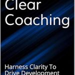 Transform Your Coaching Skills: A Comprehensive Review of Clear Coaching: Harness Clarity To Drive Development