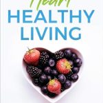 Discover the Secrets to a Healthier Heart: A Review of ‘Heart Healthy Living: Three Practical, Everyday Things You Can Do To Reduce And Reverse Heart Disease’