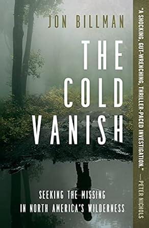 Unraveling the Mysteries of Disappearance: A Deep Dive into The Cold Vanish: Seeking the Missing in North America’s Wildlands