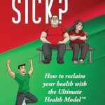 Unveiling the Secrets of Wellness: A Comprehensive Review of ‘Why Are You Sick?: How to Reclaim Your Health with the Ultimate Health Model™’