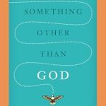 Discover the Transformative Journey in ‘Something Other Than God: How I Passionately Sought Happiness and Accidentally Found It’ – A Thought-Provoking Review