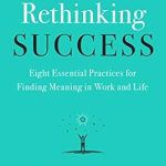 Discover Profound Insights in Rethinking Success: Eight Essential Practices for Finding Meaning in Work and Life – A Comprehensive Review Discover Profound Insights in Rethinking Success: Eight Essential Practices for Finding Meaning in Work and Life – A Comprehensive Review