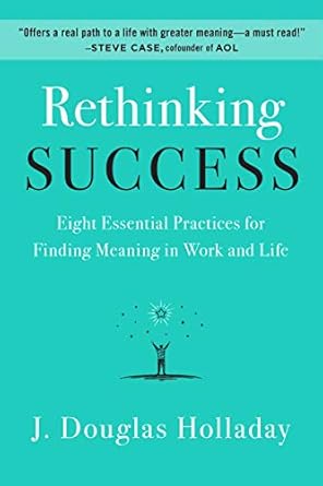 Discover Profound Insights in Rethinking Success: Eight Essential Practices for Finding Meaning in Work and Life – A Comprehensive Review