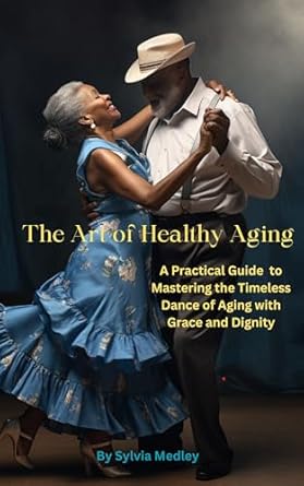 Discover the Secrets to Vibrant Living: A Review of The Art of Healthy Aging: A Practical Guide to Mastering the Timeless Dance of Aging with Grace and Dignity
