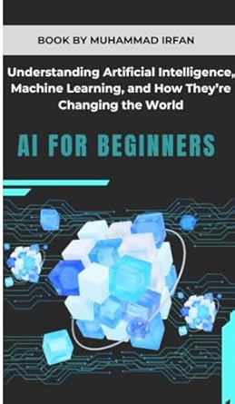 Discover the Future: A Comprehensive Review of ‘AI for Beginners: Understanding Artificial Intelligence, Machine Learning, and How They’re Changing the World’