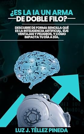 Una Revisión Reveladora: ¿Es la IA un arma de doble filo?: Descubre de forma sencilla qué es la inteligencia artificial, sus ventajas y peligros, y cómo impacta tu día a día.