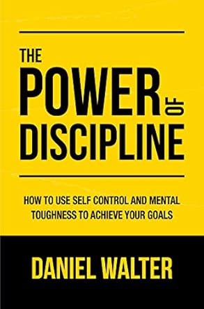 Transform Your Life with Insights from This Must-Read: The Power of Discipline: How to Use Self Control and Mental Toughness to Achieve Your Goals