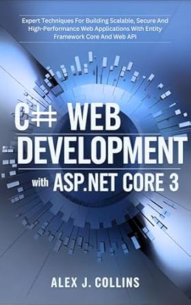 Unlock Your Coding Potential: A Comprehensive Review of ‘C# Web Development with ASP.NET Core 3: Expert Techniques For Building Scalable, Secure And High-Performance Web Applications With Entity Framework Core’