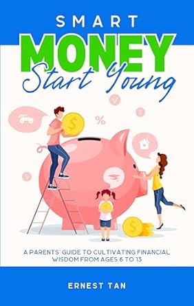 Unlock Your Child’s Financial Future: A Comprehensive Review of ‘Smart Money Start Young: A Parent’s Guide to Cultivating Financial Wisdom from Ages 6 to 13’
