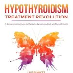 Discover the Ultimate Solution: Hypothyroidism Treatment Revolution – A Comprehensive Guide to Managing Symptoms, Diet, and Thyroid Health (Thyroid Healing Collection) Reviewed!