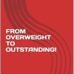 Transform Your Life: A Must-Read Review of ‘FROM OVERWEIGHT TO OUTSTANDING!’ for Sustainable Weight Loss Success