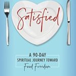 Transform Your Relationship with Food: A Review of Satisfied: A 90-Day Spiritual Journey Toward Food Freedom (The Satisfied Spiritual Food Freedom Series)