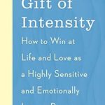 Transform Your Life with This Powerful Guide: The Gift of Intensity: How to Win at Life and Love as a Highly Sensitive and Emotionally Intense Person