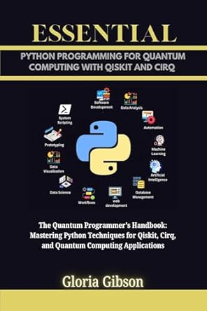 Unlock the Future of Computing: A Comprehensive Review of ESSENTIAL PYTHON PROGRAMMING FOR QUANTUM COMPUTING WITH QISKIT AND CIRQ: The Quantum Programmer’s Handbook: Mastering Python Techniques for Qiskit, Cirq, … PROGRAMMING LANGUAGE WORKBOOKS Book 4