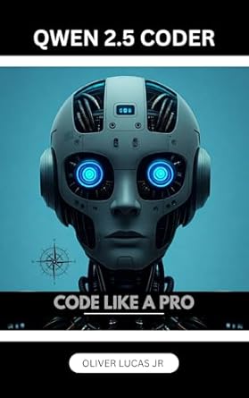 Transform Your Coding Skills with This Essential Guide: Qwen 2.5 Coder: Code Like A Pro (Unlocking the Power of Qwen: A Deep Dive into Alibaba’s Cutting-Edge AI Book 1)
