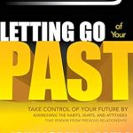 Transform Your Life Today: A Comprehensive Review of *Letting Go Of Your Past: Take Control of Your Future by Addressing the Habits, Hurts, and Attitudes that Remain from Previous Relationships (Transformation)* Transform Your Life Today: A Comprehensive Review of *Letting Go Of Your Past: Take Control of Your Future by Addressing the Habits, Hurts, and Attitudes that Remain from Previous Relationships (Transformation)*