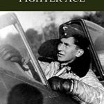 An Unforgettable Journey Through War: Luftwaffe Fighter Ace: From the Eastern Front to the Defence of the Homeland An Unforgettable Journey Through War: Luftwaffe Fighter Ace: From the Eastern Front to the Defence of the Homeland