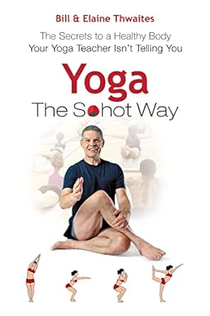 Unlock Your Well-Being: A Comprehensive Review of ‘The Sohot Way: The Secrets to a Healthy Body Your Yoga Teacher Isn’t Telling You’
