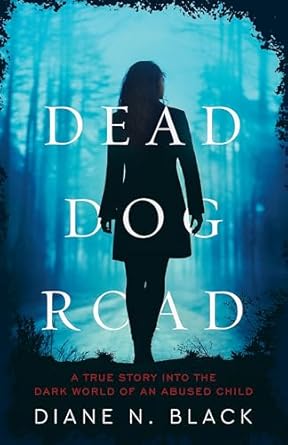 Heart-Wrenching and Eye-Opening: DEAD DOG ROAD: A True Story Into The Dark World Of An Abused Child