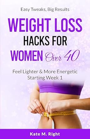 Transform Your Health: A Comprehensive Review of ‘Weight Loss Hacks for Women Over 40: Feel Lighter and More Energetic Starting Week 1’