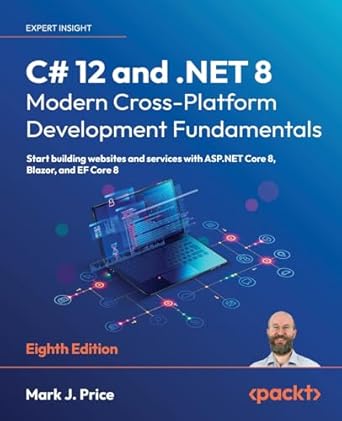 Unlock Your Development Potential with This Comprehensive Guide: C# 12 and .NET 8 – Modern Cross-Platform Development Fundamentals – Eighth Edition: Start Building Websites and Services with ASP.NET Core 8, Blazor, and EF Core 8
