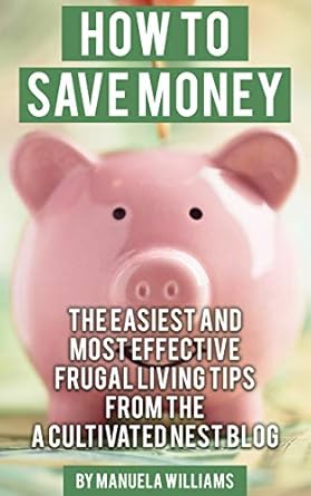 Discover the Ultimate Guide to Frugal Living: A Review of How to Save Money: The Easiest and Most Effective Frugal Living Tips from the A Cultivated Nest Blog