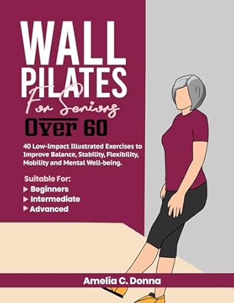 Discover the Benefits of Wall Pilates: A Comprehensive Review of ‘Wall Pilates for Seniors over 60: 40 Low-Impact Illustrated Exercises to Improve Balance, Stability, Flexibility, Mobility and Mental Well-being’