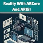 Unlock the Future of Immersive Experiences: A Comprehensive Review of ‘Java For Augmented Reality With ARCore And ARKit: A Hands-on Guide To Designing, Building, and Deploying Immersive AR Applications with ARCore and ARKit … and Enterprise Solution (The ProgMaster)’ Unlock the Future of Immersive Experiences: A Comprehensive Review of ‘Java For Augmented Reality With ARCore And ARKit: A Hands-on Guide To Designing, Building, and Deploying Immersive AR Applications with ARCore and ARKit … and Enterprise Solution (The ProgMaster)’