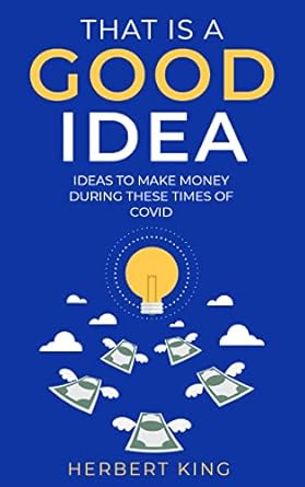 Discover Innovative Strategies: THAT IS A GOOD IDEA: IDEAS TO MAKE MONEY DURING THESE TIMES OF COVID – A Must-Read Review!