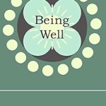 Discover the Secrets to Optimal Wellness: A Comprehensive Review of ‘Being Well: Deciding on Your Health and Healing’