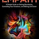 Unlocking Your Inner Strength: A Must-Read Review of The Empowered Empath: A Simple Guide on Setting Boundaries, Controlling Your Emotions, and Making Life Easier Unlocking Your Inner Strength: A Must-Read Review of The Empowered Empath: A Simple Guide on Setting Boundaries, Controlling Your Emotions, and Making Life Easier