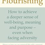 Discover Transformative Insights in This Must-Read Review of ‘Flourishing: How to Achieve a Deeper Sense of Well-Being and Purpose in a Crisis’ Discover Transformative Insights in This Must-Read Review of ‘Flourishing: How to Achieve a Deeper Sense of Well-Being and Purpose in a Crisis’
