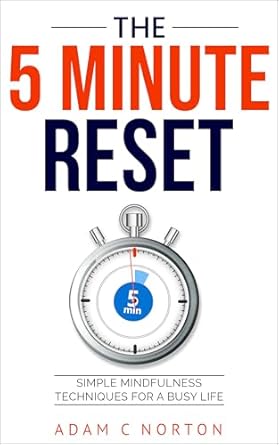 Transform Your Life with These Quick Mindfulness Techniques: A Review of The Five-Minute Reset: Simple Mindfulness Techniques for a Busy Life