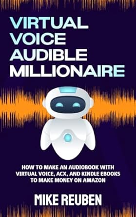 Unlocking Passive Income: A Comprehensive Review of ‘Virtual Voice Audible Millionaire: How to Make an Audiobook With Virtual Voice, ACX, and Kindle Ebooks to Make Money on Amazon’